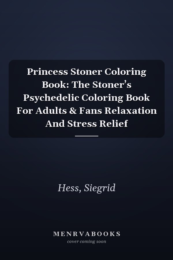 Princess Stoner Coloring Book: The Stoner’s Psychedelic Coloring Book For Adults & Fans Relaxation And Stress Relief