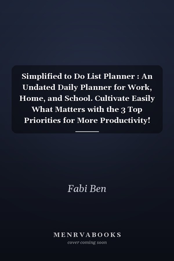 Simplified to Do List Planner : An Undated Daily Planner for Work, Home, and School. Cultivate Easily What Matters with the 3 Top Priorities for More Productivity!