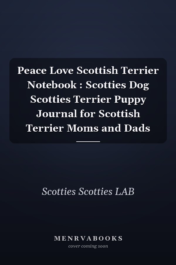 Peace Love Scottish Terrier Notebook : Scotties Dog Scotties Terrier Puppy Journal for Scottish Terrier Moms and Dads