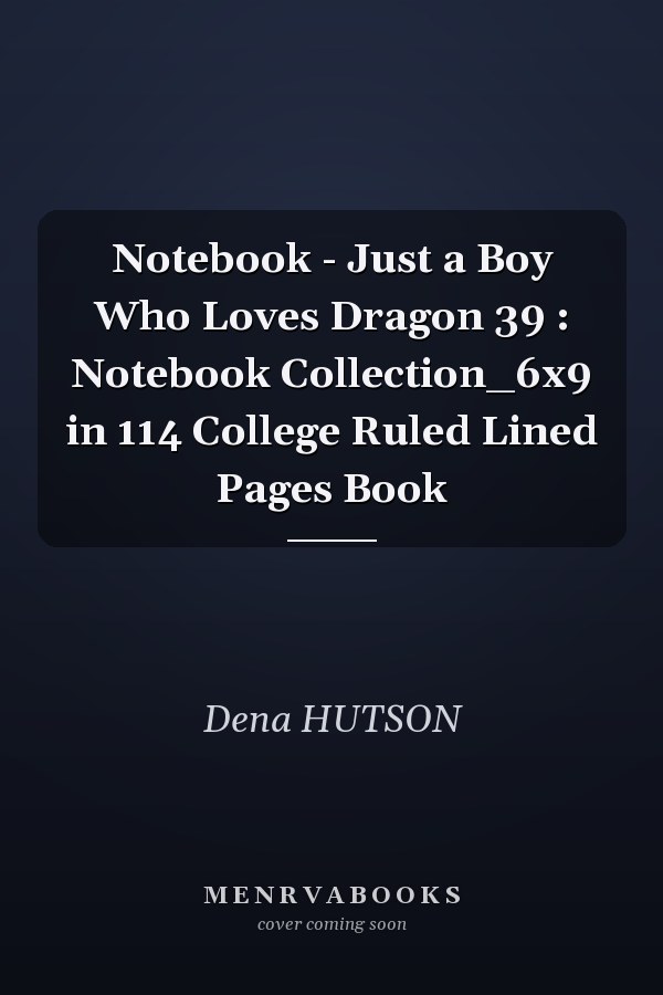 Notebook - Just a Boy Who Loves Dragon 39 : Notebook Collection_6x9 in 114 College Ruled Lined Pages Book