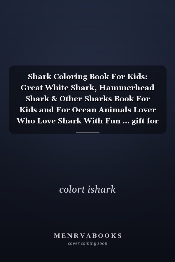 Shark Coloring Book For Kids: Great White Shark, Hammerhead Shark & Other Sharks Book For Kids and For Ocean Animals Lover Who Love Shark With Fun ... gift for Boys & Girls, Ages 2-4, 4-8 or 8-12