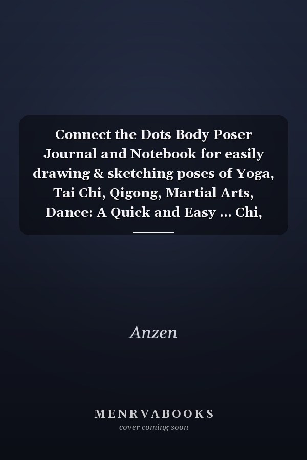 Connect the Dots Body Poser Journal and Notebook for easily drawing & sketching poses of Yoga, Tai Chi, Qigong, Martial Arts, Dance: A Quick and Easy ... Chi, Qigong, Martial Arts, Dance and more...