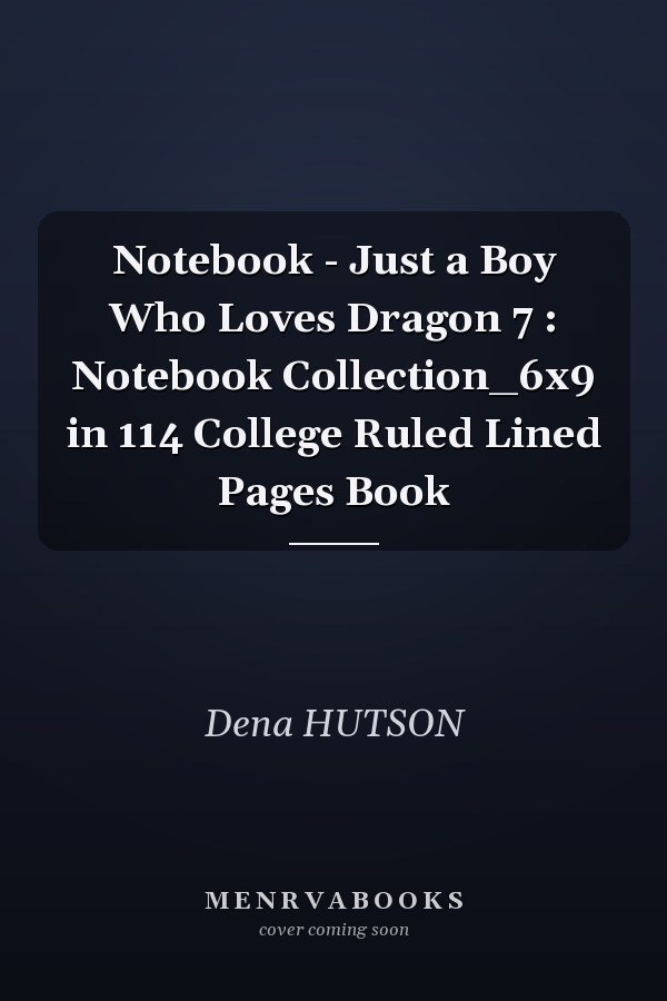 Notebook - Just a Boy Who Loves Dragon 7 : Notebook Collection_6x9 in 114 College Ruled Lined Pages Book
