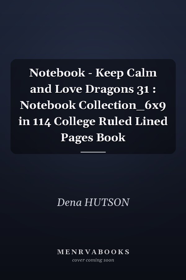 Notebook - Keep Calm and Love Dragons 31 : Notebook Collection_6x9 in 114 College Ruled Lined Pages Book
