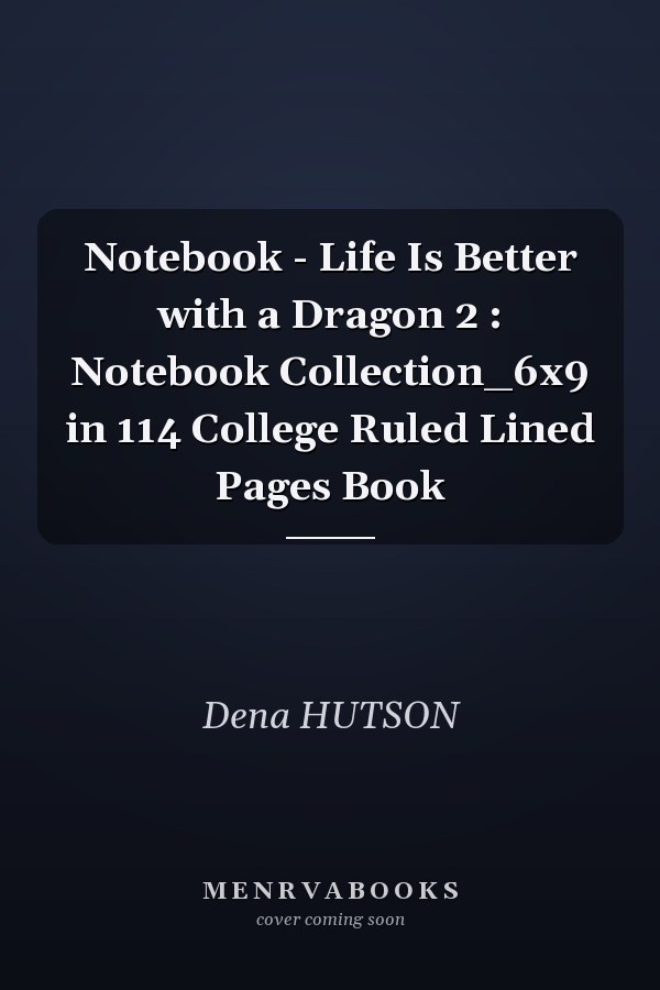 Notebook - Life Is Better with a Dragon 2 : Notebook Collection_6x9 in 114 College Ruled Lined Pages Book