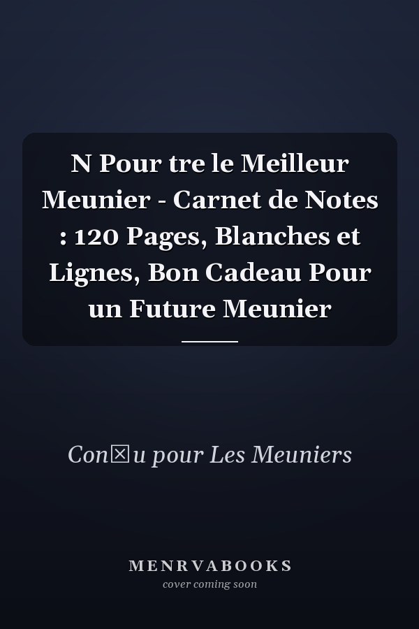N Pour tre le Meilleur Meunier - Carnet de Notes : 120 Pages, Blanches et Lignes, Bon Cadeau Pour un Future Meunier