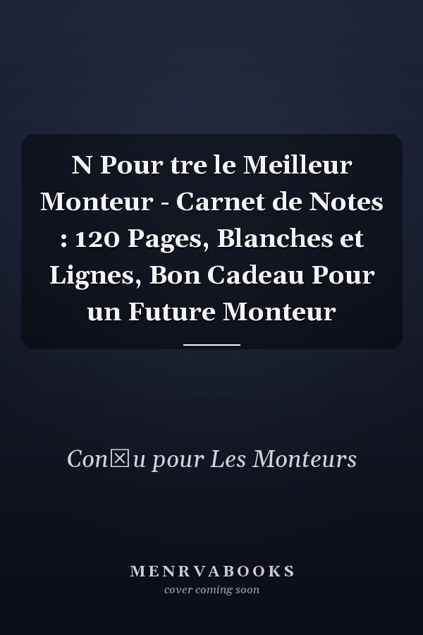 N Pour tre le Meilleur Monteur - Carnet de Notes : 120 Pages, Blanches et Lignes, Bon Cadeau Pour un Future Monteur
