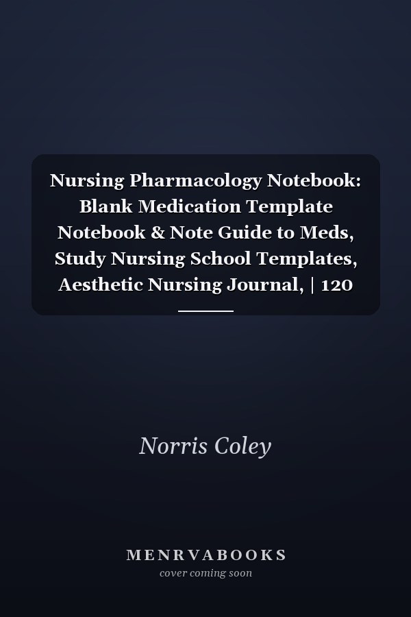 Nursing Pharmacology Notebook: Blank Medication Template Notebook & Note Guide to Meds, Study Nursing School Templates, Aesthetic Nursing Journal, | 120 Pages 8.5 x 11 inches