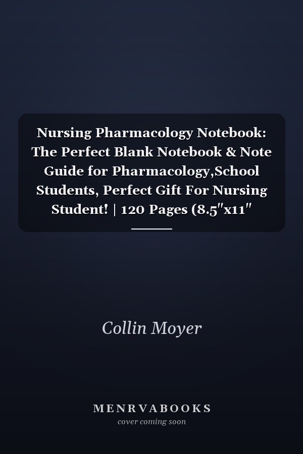 Nursing Pharmacology Notebook: The Perfect Blank Notebook & Note Guide for Pharmacology,School Students, Perfect Gift For Nursing Student! | 120 Pages (8.5"x11" Inches)