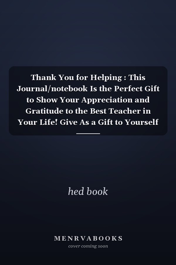 Thank You for Helping : This Journal/notebook Is the Perfect Gift to Show Your Appreciation and Gratitude to the Best Teacher in Your Life! Give As a Gift to Yourself or to Teachers for Appreciation, End of Year, Thank You, Birthdays, Retirement and More