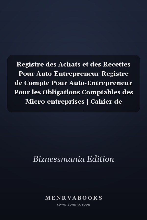 Registre des Achats et des Recettes Pour Auto-Entrepreneur Registre de Compte Pour Auto-Entrepreneur Pour les Obligations Comptables des Micro-entreprises | Cahier de Comptabilité Pour Maitriser Sa Tenue de Budget | Carnet Pour Micro Entrepreneurs , Asso
