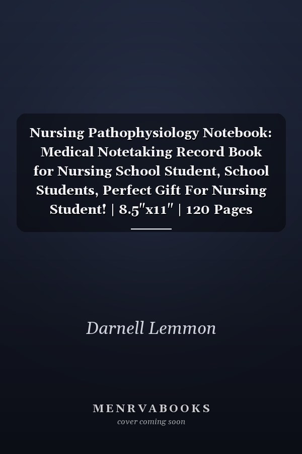 Nursing Pathophysiology Notebook: Medical Notetaking Record Book for Nursing School Student, School Students, Perfect Gift For Nursing Student! | 8.5"x11" | 120 Pages