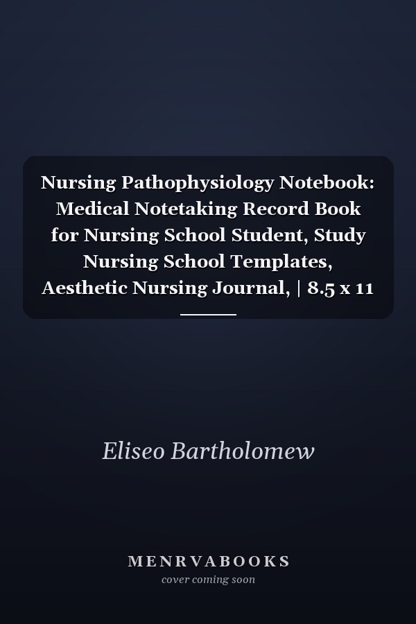 Nursing Pathophysiology Notebook: Medical Notetaking Record Book for Nursing School Student, Study Nursing School Templates, Aesthetic Nursing Journal, | 8.5 x 11 inches 120 Pages