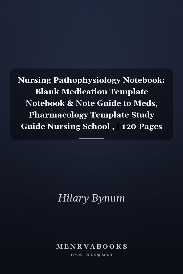 Nursing Pathophysiology Notebook: Blank Medication Template Notebook & Note Guide to Meds, Pharmacology Template Study Guide Nursing School , | 120 Pages (8.5"x11" Inches)