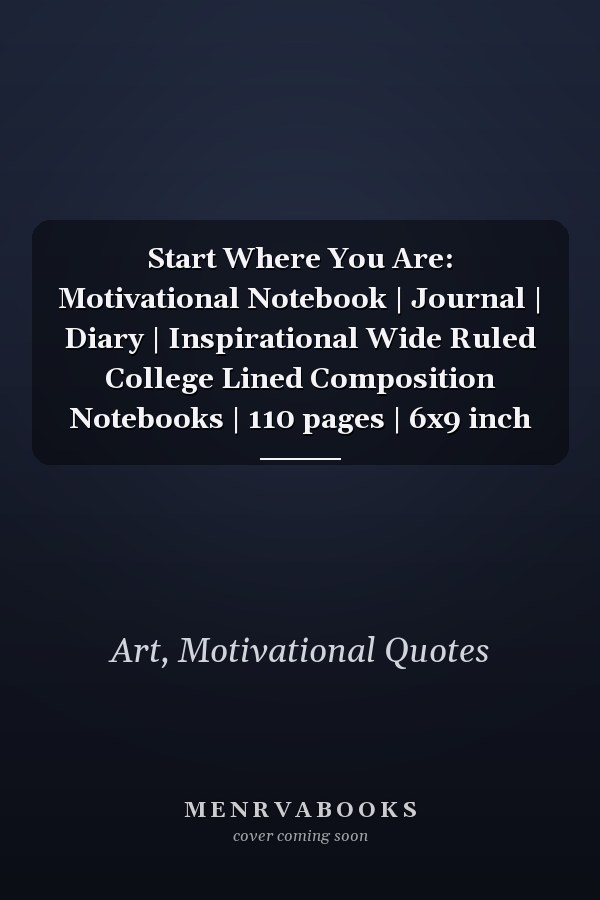 Start Where You Are: Motivational Notebook | Journal | Diary | Inspirational Wide Ruled College Lined Composition Notebooks | 110 pages | 6x9 inch