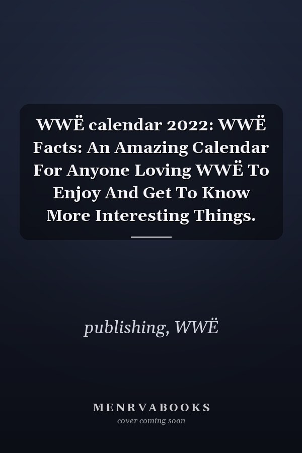 WWË calendar 2022: WWË Facts: An Amazing Calendar For Anyone Loving WWË To Enjoy And Get To Know More Interesting Things.
