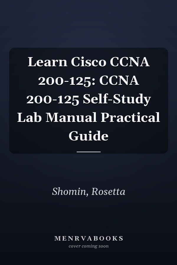 Learn Cisco CCNA 200-125: CCNA 200-125 Self-Study Lab Manual Practical Guide
