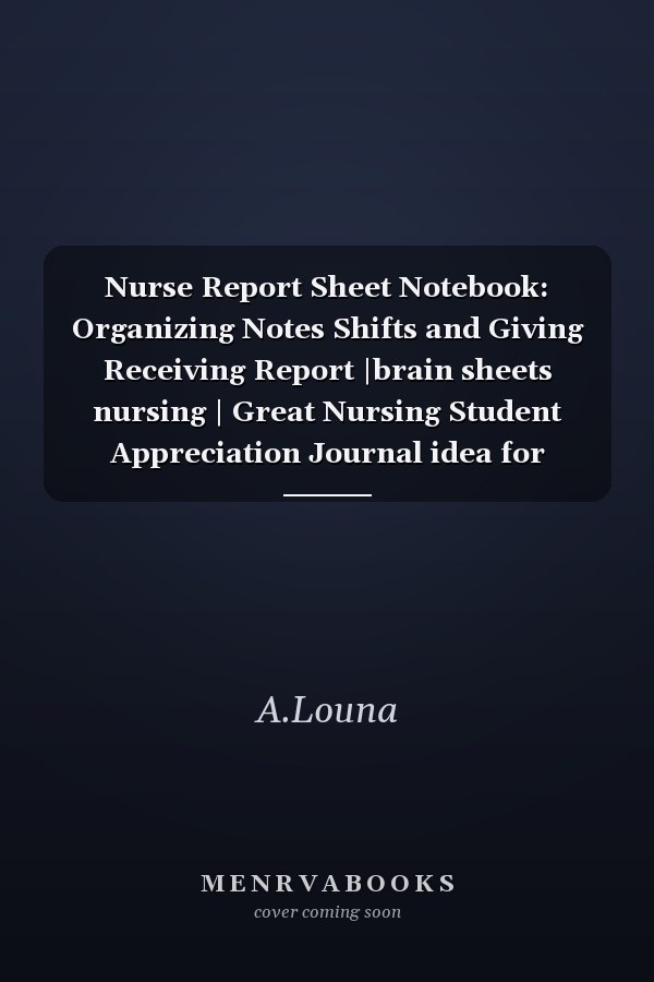 Nurse Report Sheet Notebook: Organizing Notes Shifts and Giving Receiving Report |brain sheets nursing | Great Nursing Student Appreciation Journal idea for Women