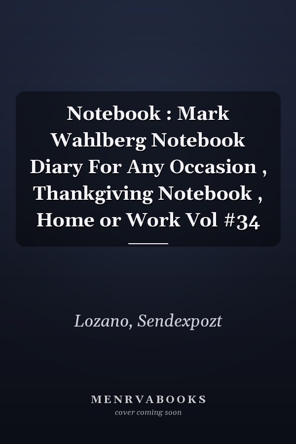 Notebook : Mark Wahlberg Notebook Diary For Any Occasion , Thankgiving Notebook , Home or Work Vol #34