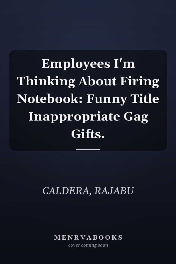 Employees I'm Thinking About Firing Notebook: Funny Title Inappropriate Gag Gifts.