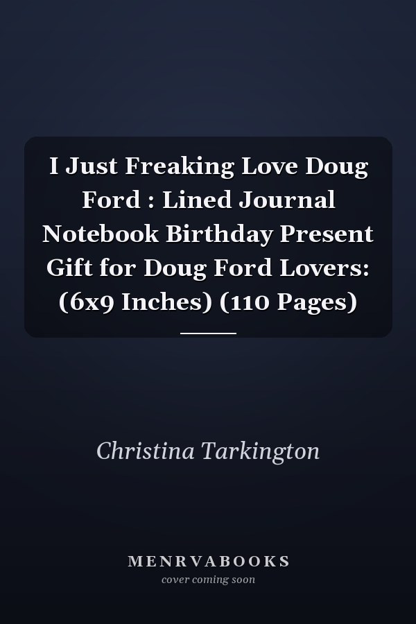 I Just Freaking Love Doug Ford : Lined Journal Notebook Birthday Present Gift for Doug Ford Lovers: (6x9 Inches) (110 Pages)