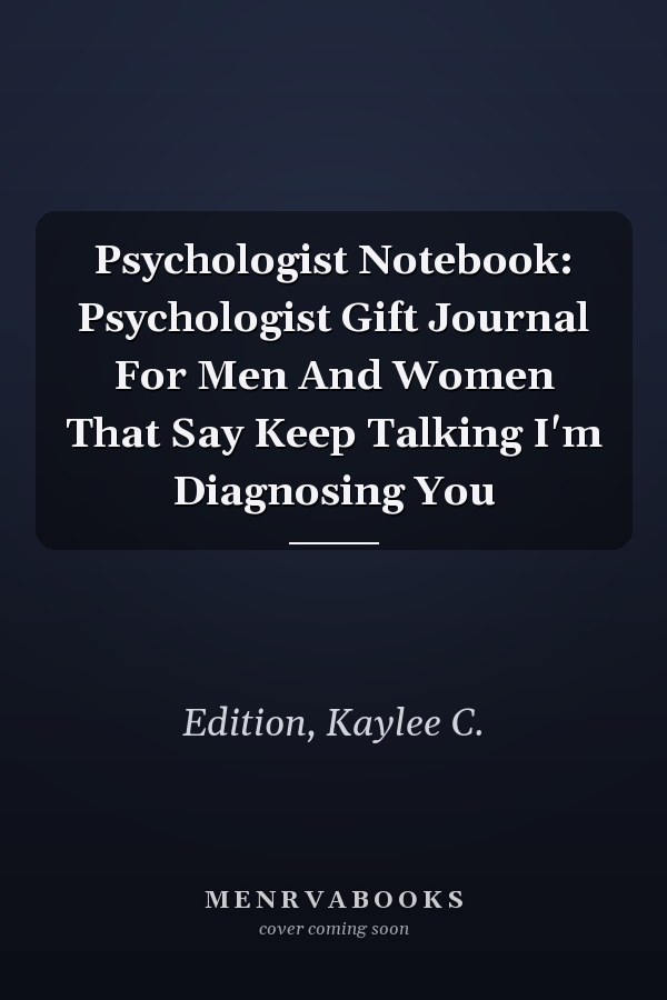 Psychologist Notebook: Psychologist Gift Journal For Men And Women That Say Keep Talking I'm Diagnosing You