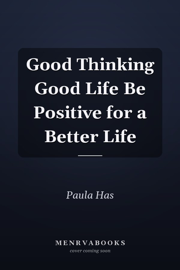 Good Thinking Good Life Be Positive for a Better Life