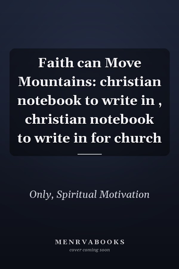 Faith can Move Mountains: christian notebook to write in , christian notebook to write in for church