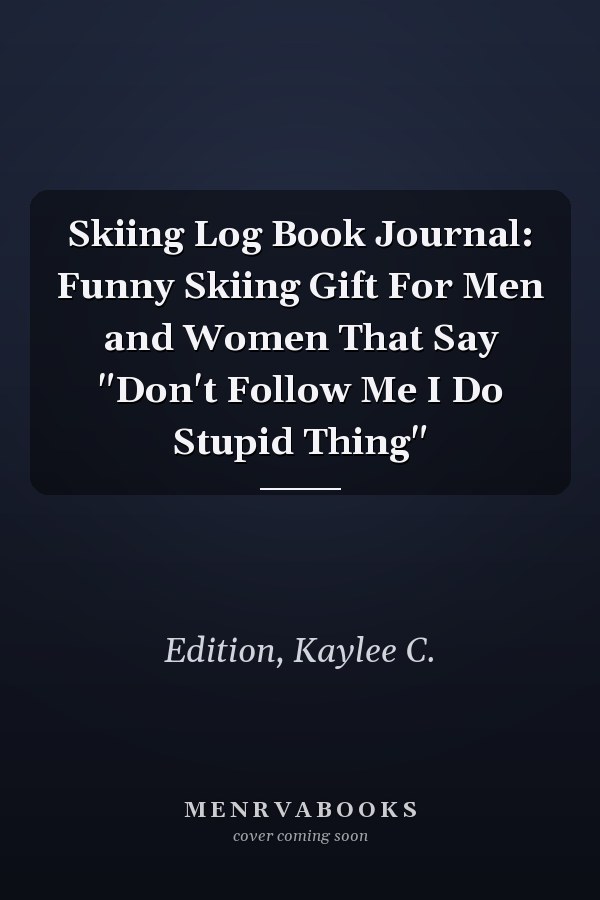 Skiing Log Book Journal: Funny Skiing Gift For Men and Women That Say "Don't Follow Me I Do Stupid Thing"