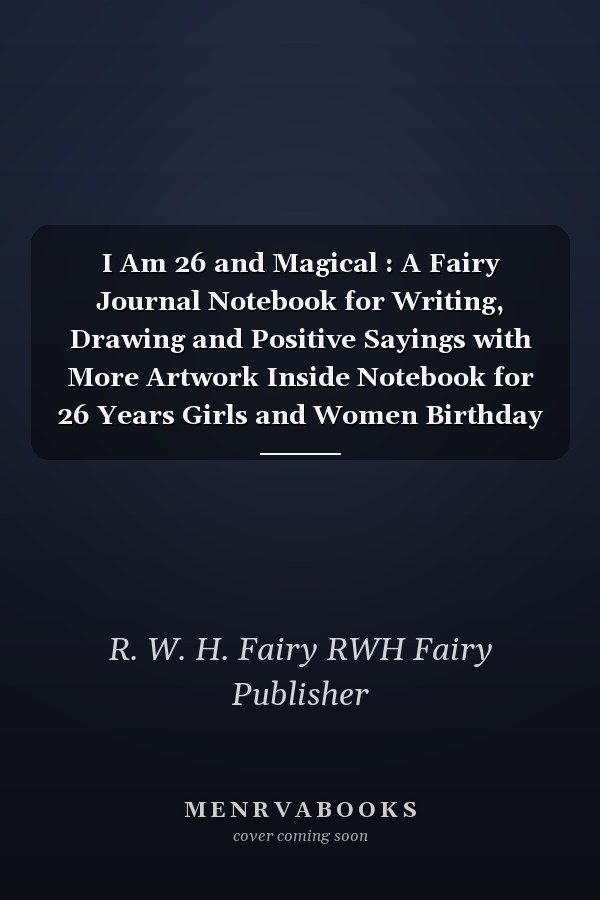 I Am 26 and Magical : A Fairy Journal Notebook for Writing, Drawing and Positive Sayings with More Artwork Inside Notebook for 26 Years Girls and Women Birthday Gift Idea