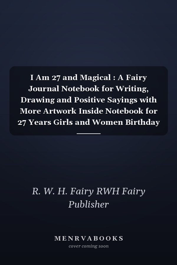 I Am 27 and Magical : A Fairy Journal Notebook for Writing, Drawing and Positive Sayings with More Artwork Inside Notebook for 27 Years Girls and Women Birthday Gift Idea