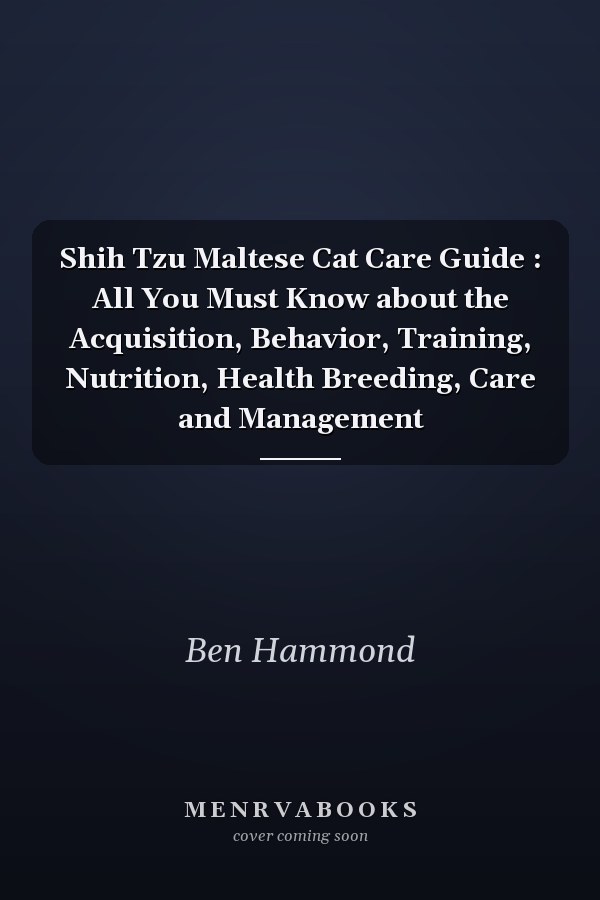 Shih Tzu Maltese Cat Care Guide : All You Must Know about the Acquisition, Behavior, Training, Nutrition, Health Breeding, Care and Management
