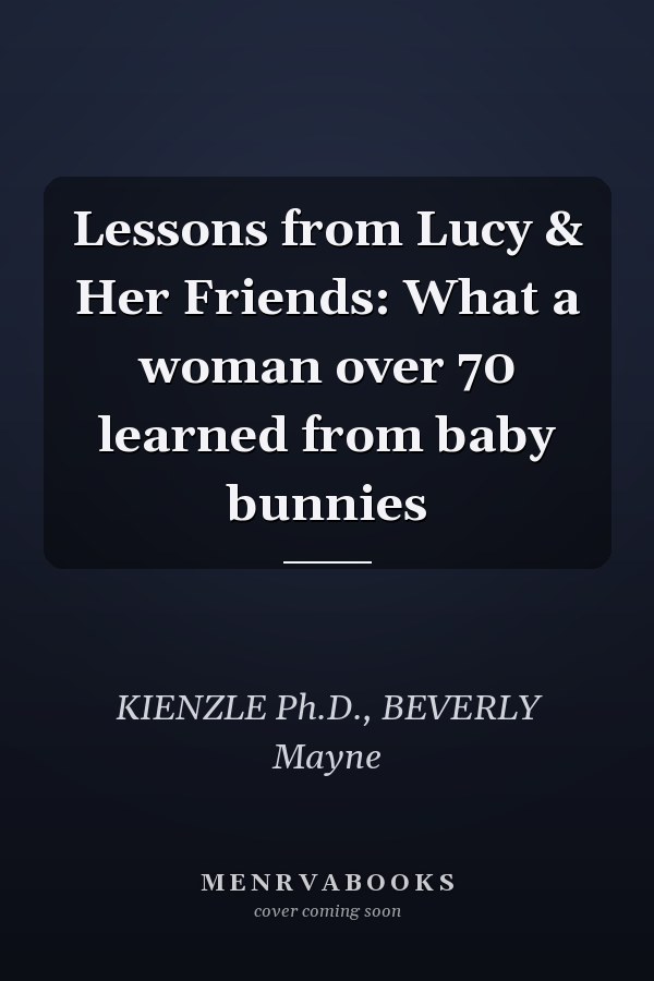 Lessons from Lucy & Her Friends: What a woman over 70 learned from baby bunnies