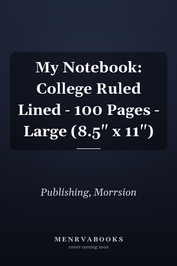 My Notebook: College Ruled Lined - 100 Pages - Large (8.5" x 11")