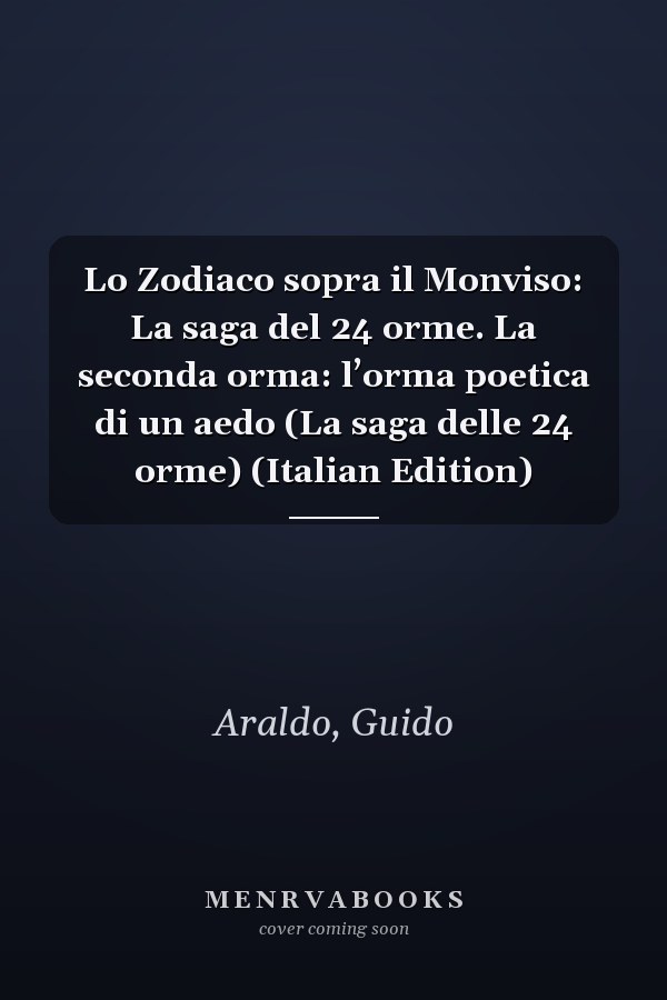 Lo Zodiaco sopra il Monviso: La saga del 24 orme. La seconda orma: l’orma poetica di un aedo (La saga delle 24 orme) (Italian Edition)