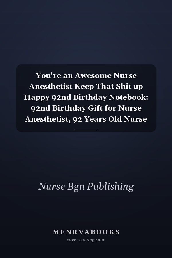 You're an Awesome Nurse Anesthetist Keep That Shit up Happy 92nd Birthday Notebook: 92nd Birthday Gift for Nurse Anesthetist, 92 Years Old Nurse Notebook Gift : Lined Notebook, 100 Pages, 6 X9 , Gift Notebook for Nurse Anesthetist