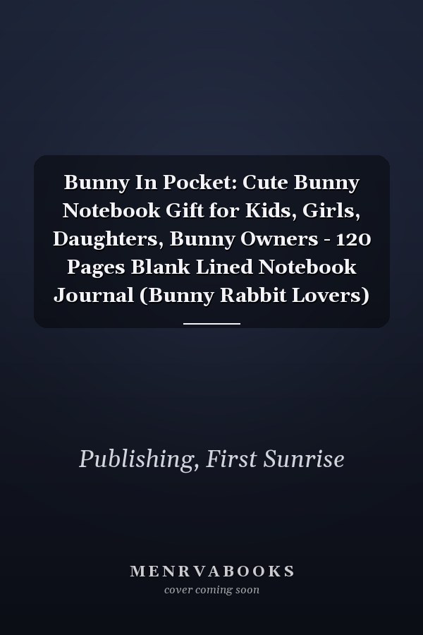 Bunny In Pocket: Cute Bunny Notebook Gift for Kids, Girls, Daughters, Bunny Owners - 120 Pages Blank Lined Notebook Journal (Bunny Rabbit Lovers)