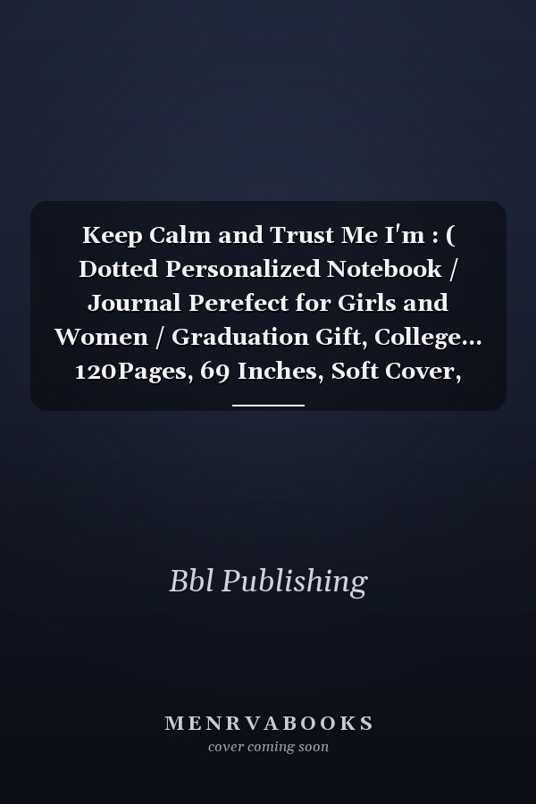 Keep Calm and Trust Me I'm : ( Dotted Personalized Notebook / Journal Perefect for Girls and Women / Graduation Gift, College... 120Pages, 69 Inches, Soft Cover, Matte Finish )