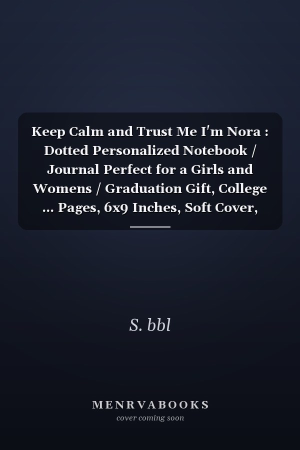 Keep Calm and Trust Me I'm Nora : Dotted Personalized Notebook / Journal Perfect for a Girls and Womens / Graduation Gift, College ... Pages, 6x9 Inches, Soft Cover, Matte Finish