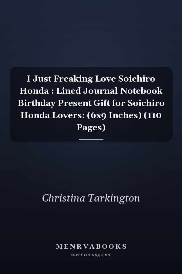 I Just Freaking Love Soichiro Honda : Lined Journal Notebook Birthday Present Gift for Soichiro Honda Lovers: (6x9 Inches) (110 Pages)