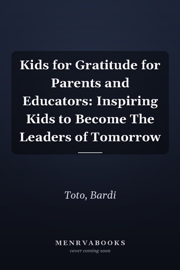 Kids for Gratitude for Parents and Educators: Inspiring Kids to Become The Leaders of Tomorrow