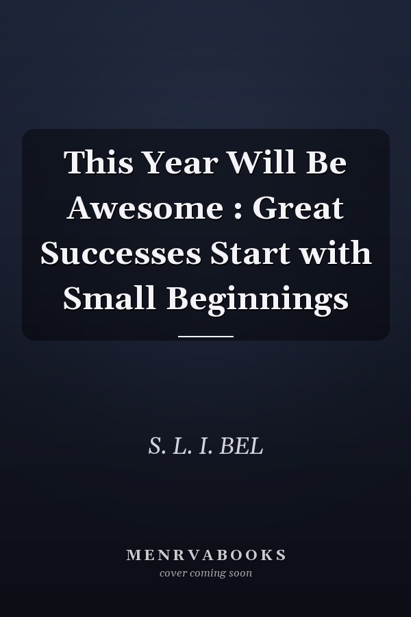 This Year Will Be Awesome : Great Successes Start with Small Beginnings