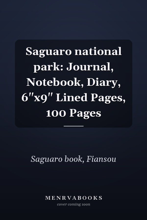 Saguaro national park: Journal, Notebook, Diary, 6"x9" Lined Pages, 100 Pages