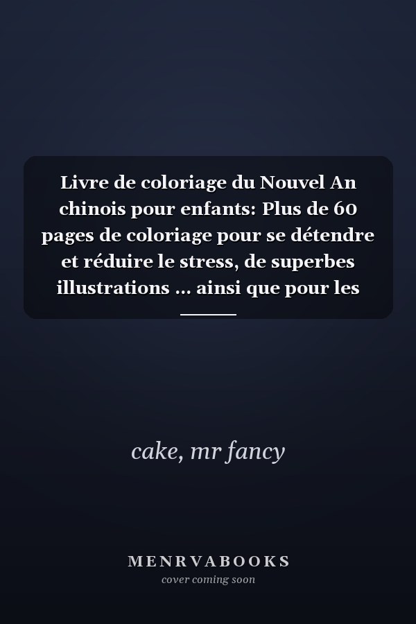 Livre de coloriage du Nouvel An chinois pour enfants: Plus de 60 pages de coloriage pour se détendre et réduire le stress, de superbes illustrations ... ainsi que pour les adultes (French Edition)