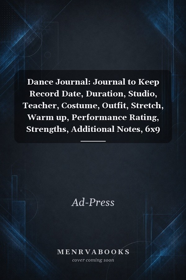 Dance Journal: Journal to Keep Record Date, Duration, Studio, Teacher, Costume, Outfit, Stretch, Warm up, Performance Rating, Strengths, Additional Notes, 6x9 Size, 100 Pages