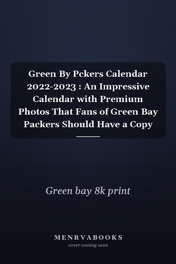 Green By Pckers Calendar 2022-2023 : An Impressive Calendar with Premium Photos That Fans of Green Bay Packers Should Have a Copy