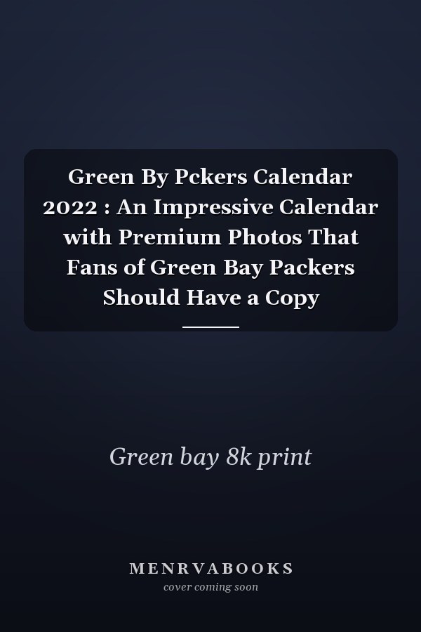 Green By Pckers Calendar 2022 : An Impressive Calendar with Premium Photos That Fans of Green Bay Packers Should Have a Copy