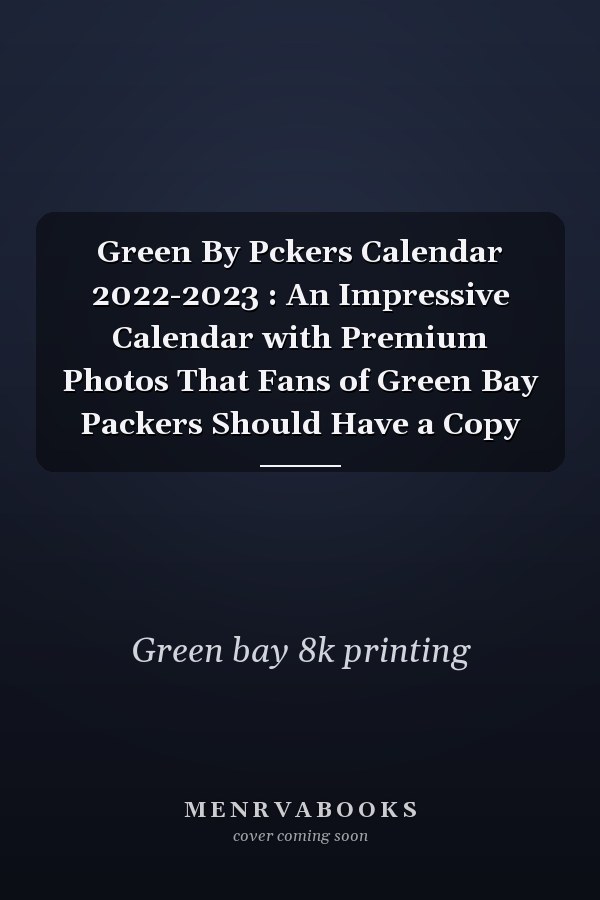 Green By Pckers Calendar 2022-2023 : An Impressive Calendar with Premium Photos That Fans of Green Bay Packers Should Have a Copy