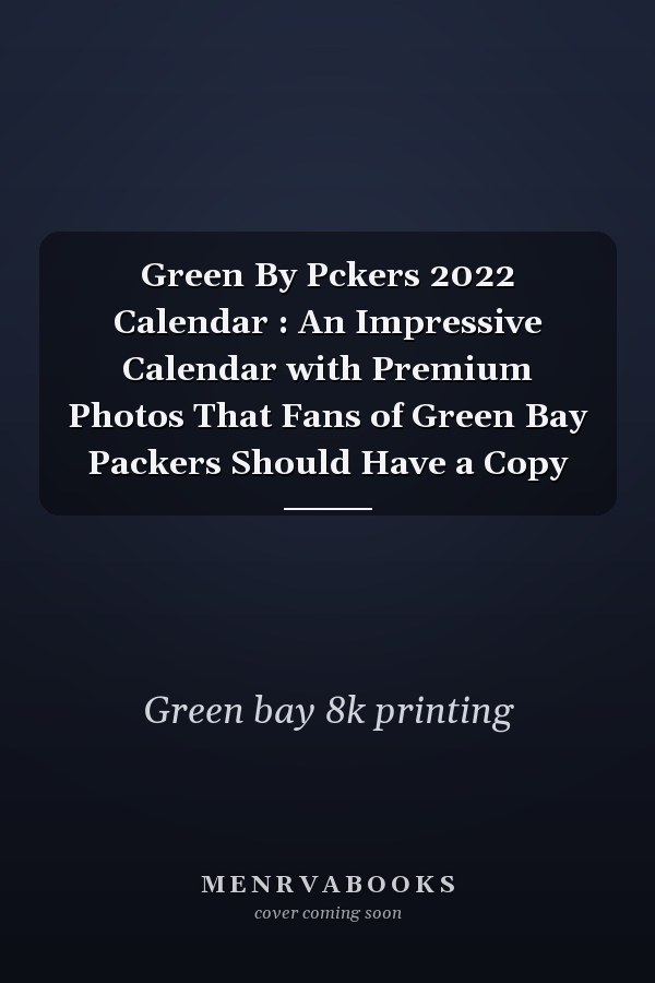 Green By Pckers 2022 Calendar : An Impressive Calendar with Premium Photos That Fans of Green Bay Packers Should Have a Copy