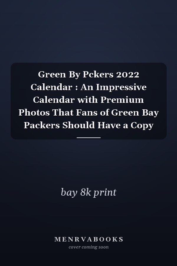 Green By Pckers 2022 Calendar : An Impressive Calendar with Premium Photos That Fans of Green Bay Packers Should Have a Copy